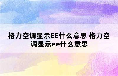 格力空调显示EE什么意思 格力空调显示ee什么意思